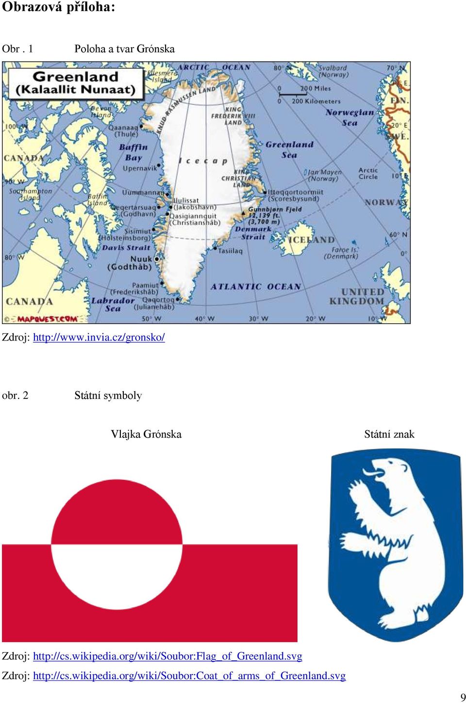 2 Státní symboly Vlajka Grónska Státní znak Zdroj: http://cs.
