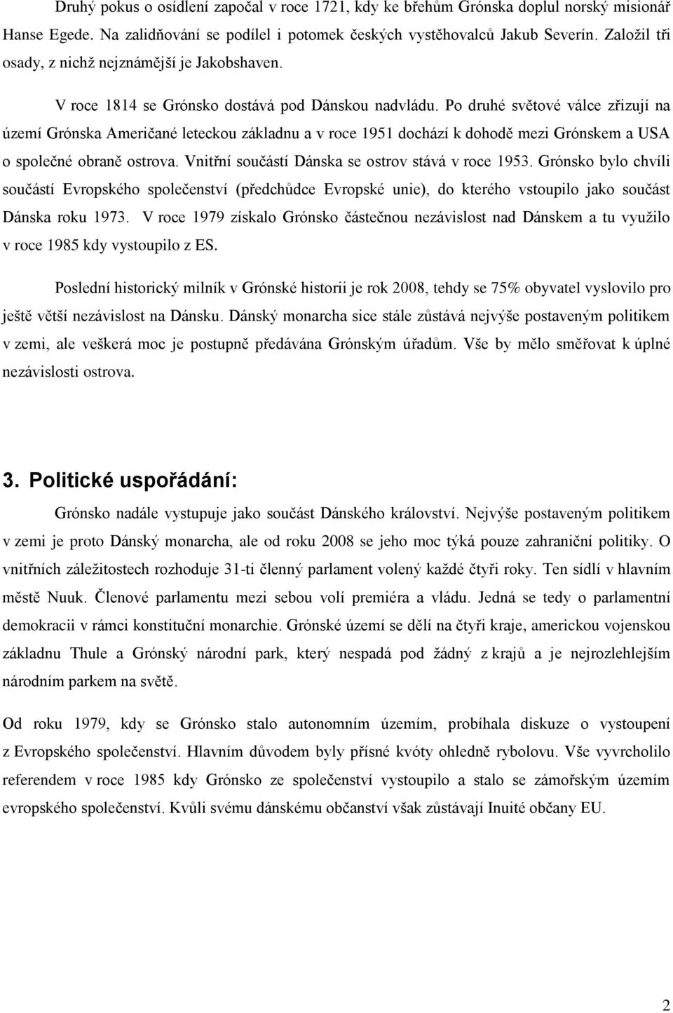 Po druhé světové válce zřizují na území Grónska Američané leteckou základnu a v roce 1951 dochází k dohodě mezi Grónskem a USA o společné obraně ostrova.