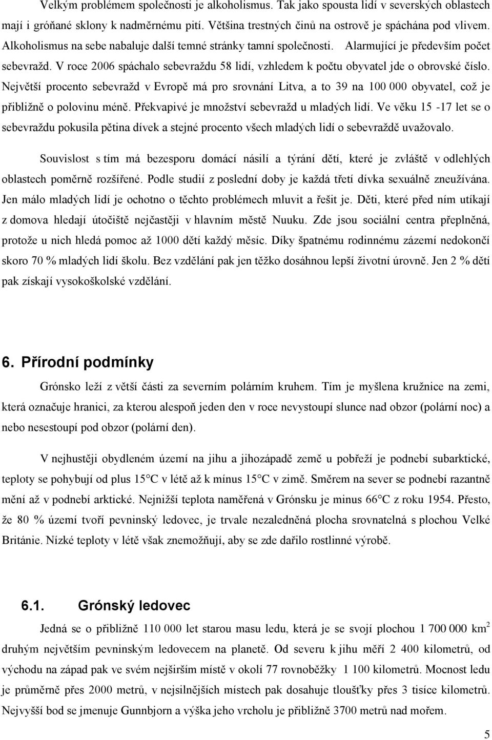 Největší procento sebevražd v Evropě má pro srovnání Litva, a to 39 na 100 000 obyvatel, což je přibližně o polovinu méně. Překvapivé je množství sebevražd u mladých lidí.