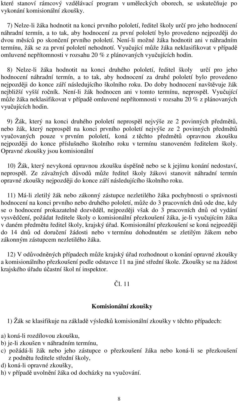 skončení prvního pololetí. Není-li možné žáka hodnotit ani v náhradním termínu, žák se za první pololetí nehodnotí.