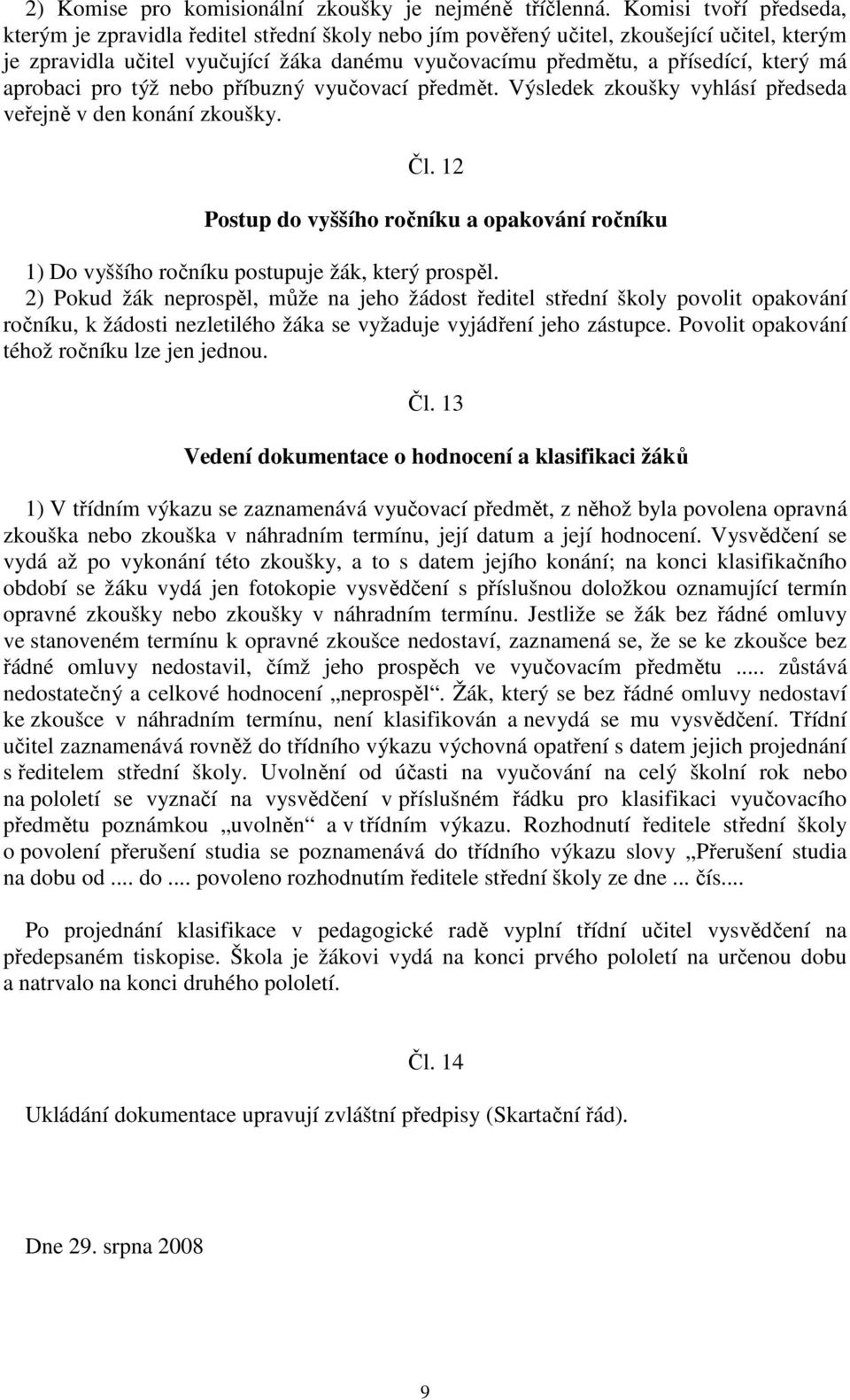 má aprobaci pro týž nebo příbuzný vyučovací předmět. Výsledek zkoušky vyhlásí předseda veřejně v den konání zkoušky. Čl.