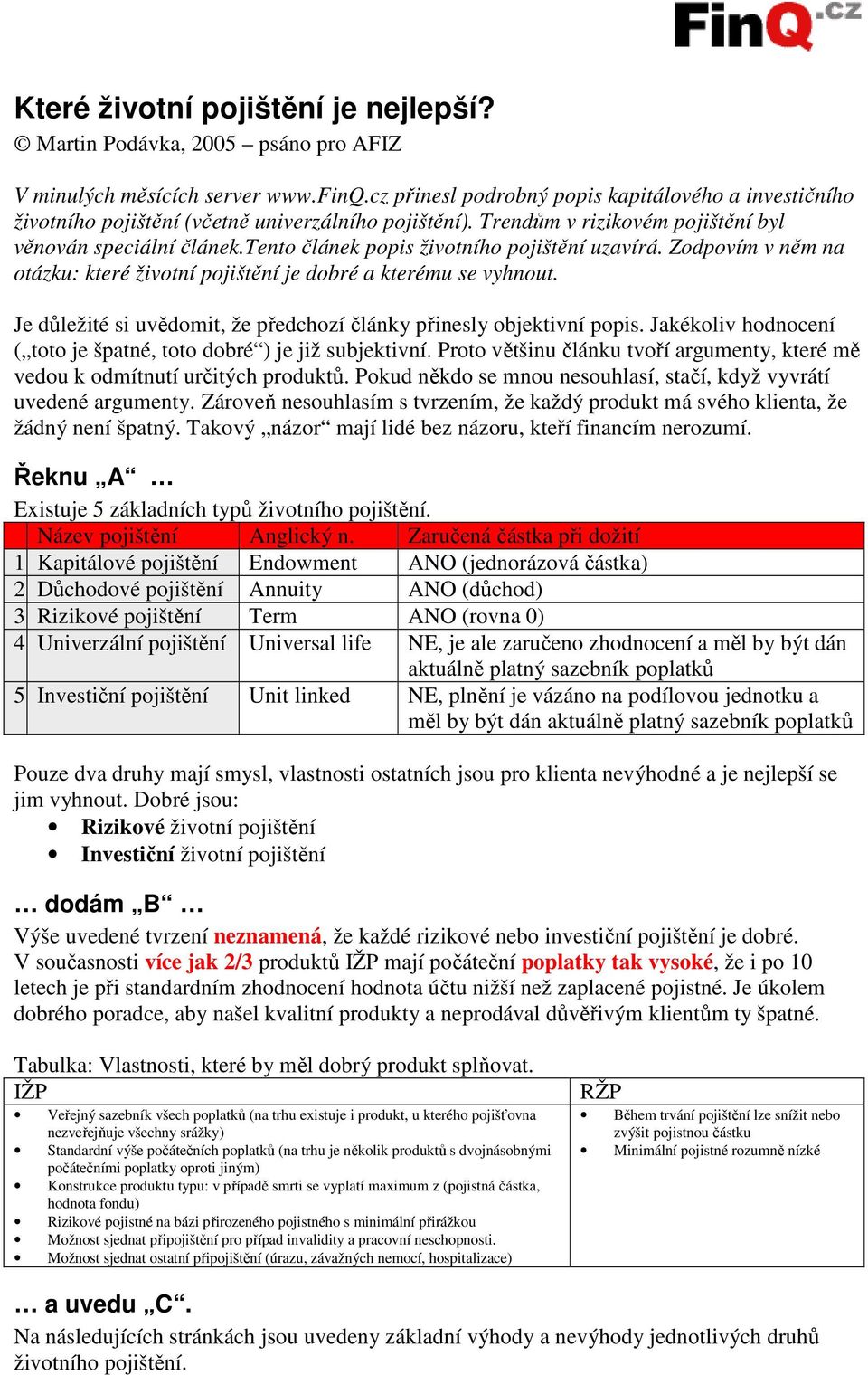tento článek popis životního pojištění uzavírá. Zodpovím v něm na otázku: které životní pojištění je dobré a kterému se vyhnout. Je důležité si uvědomit, že předchozí články přinesly objektivní popis.