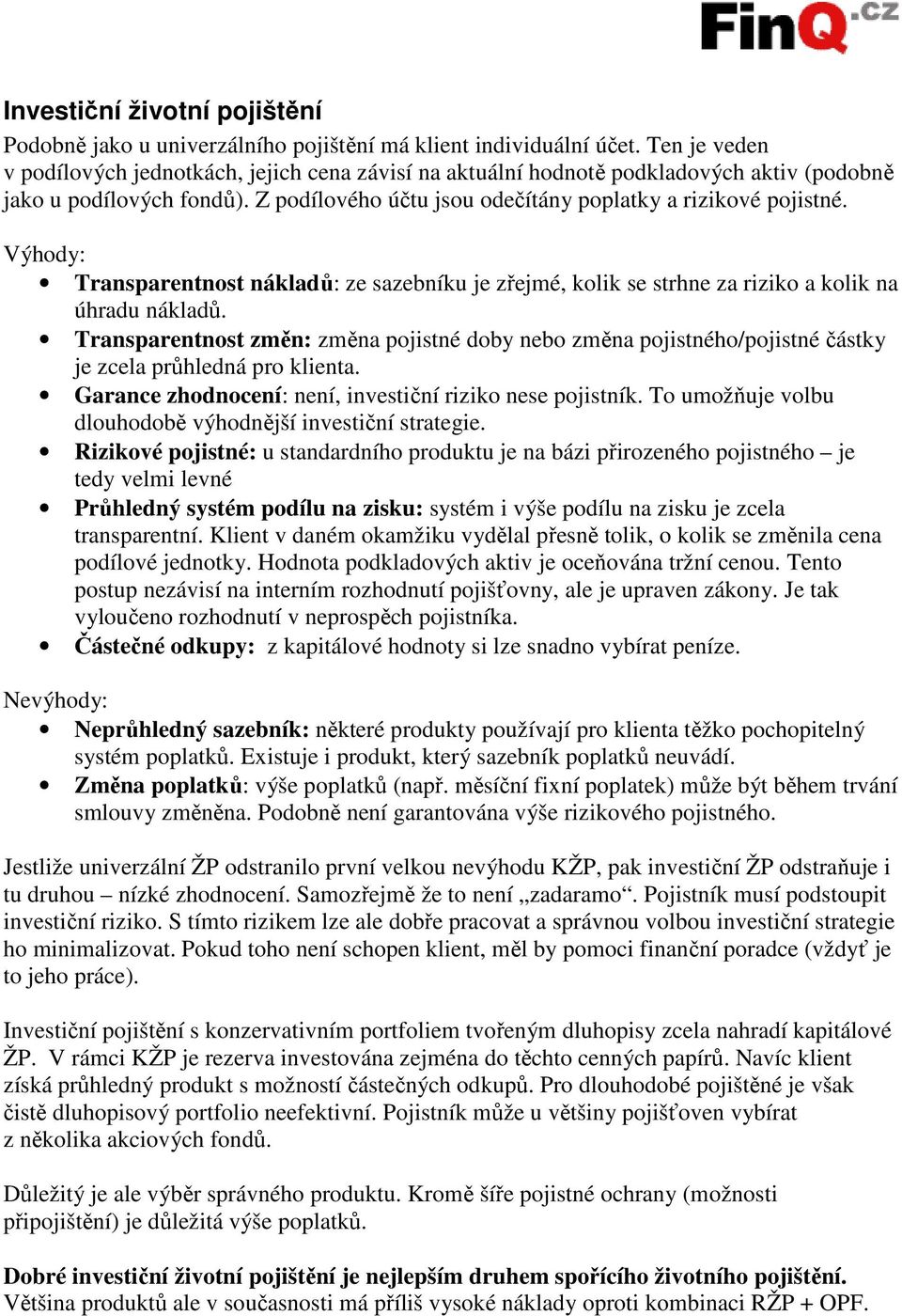 Výhody: Transparentnost nákladů: ze sazebníku je zřejmé, kolik se strhne za riziko a kolik na úhradu nákladů.