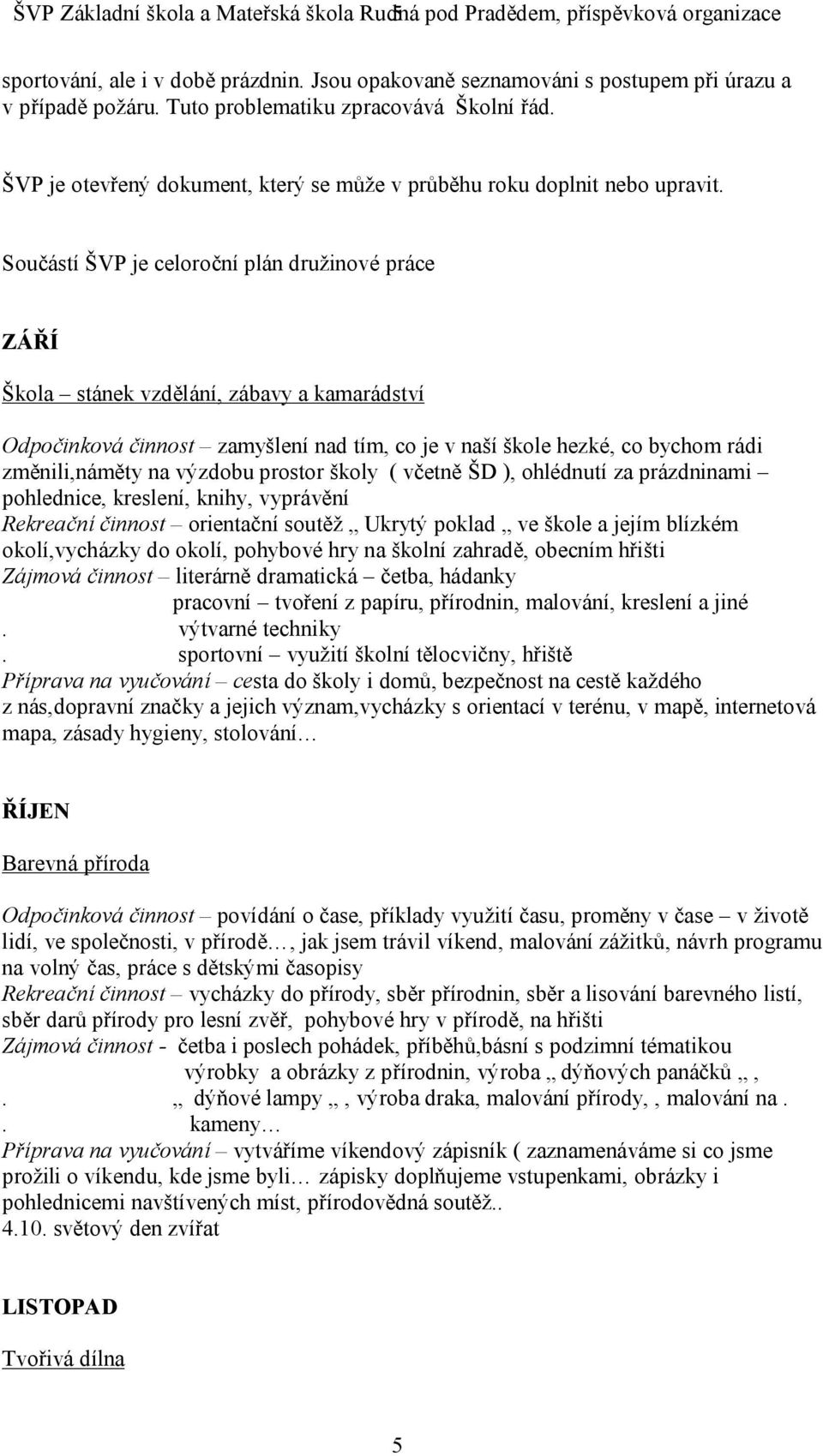 Součástí ŠVP je celoroční plán družinové práce ZÁŘÍ Škola stánek vzdělání, zábavy a kamarádství Odpočinková činnost zamyšlení nad tím, co je v naší škole hezké, co bychom rádi změnili,náměty na