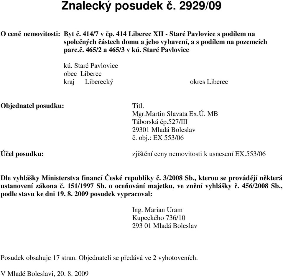 : EX 553/06 zjištění ceny nemovitosti k usnesení EX.553/06 Dle vyhlášky Ministerstva financí České republiky č. 3/2008 Sb., kterou se provádějí některá ustanovení zákona č. 151/1997 Sb.