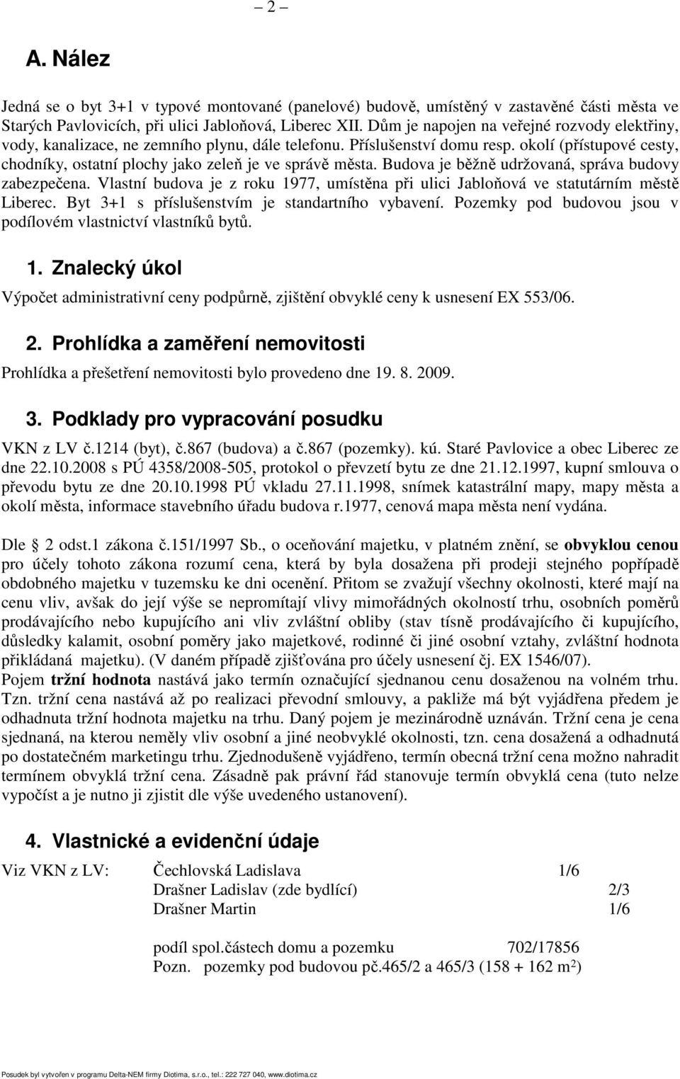 okolí (přístupové cesty, chodníky, ostatní plochy jako zeleň je ve správě města. Budova je běžně udržovaná, správa budovy zabezpečena.