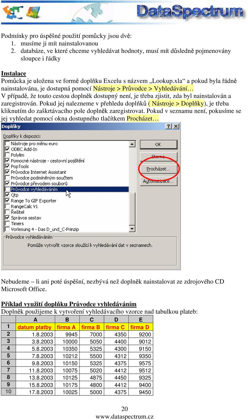 xla a pokud byla řádně nainstalována, je dostupná pomocí Nástroje > Průvodce > Vyhledávání V případě, že touto cestou doplněk dostupný není, je třeba zjistit, zda byl nainstalován a zaregistrován.