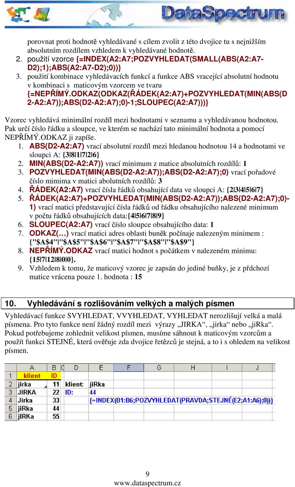 použití kombinace vyhledávacích funkcí a funkce ABS vracející absolutní hodnotu v kombinaci s maticovým vzorcem ve tvaru {=NEPŘÍMÝ.