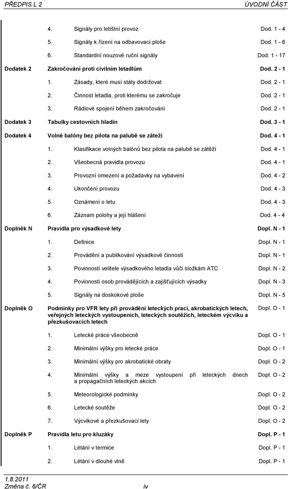 Rádiové spojení během zakročování Dod. 2-1 Dodatek 3 Tabulky cestovních hladin Dod. 3-1 Dodatek 4 Volné balóny bez pilota na palubě se záteží Dod. 4-1 1.