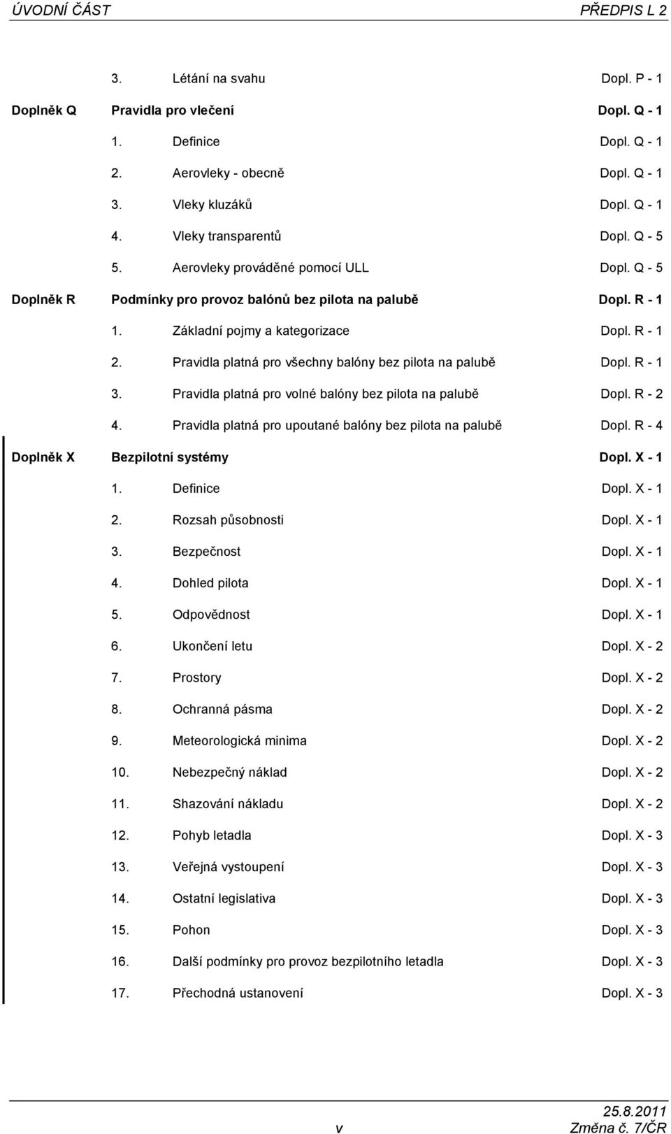 Pravidla platná pro všechny balóny bez pilota na palubě Dopl. R - 1 3. Pravidla platná pro volné balóny bez pilota na palubě Dopl. R - 2 4.