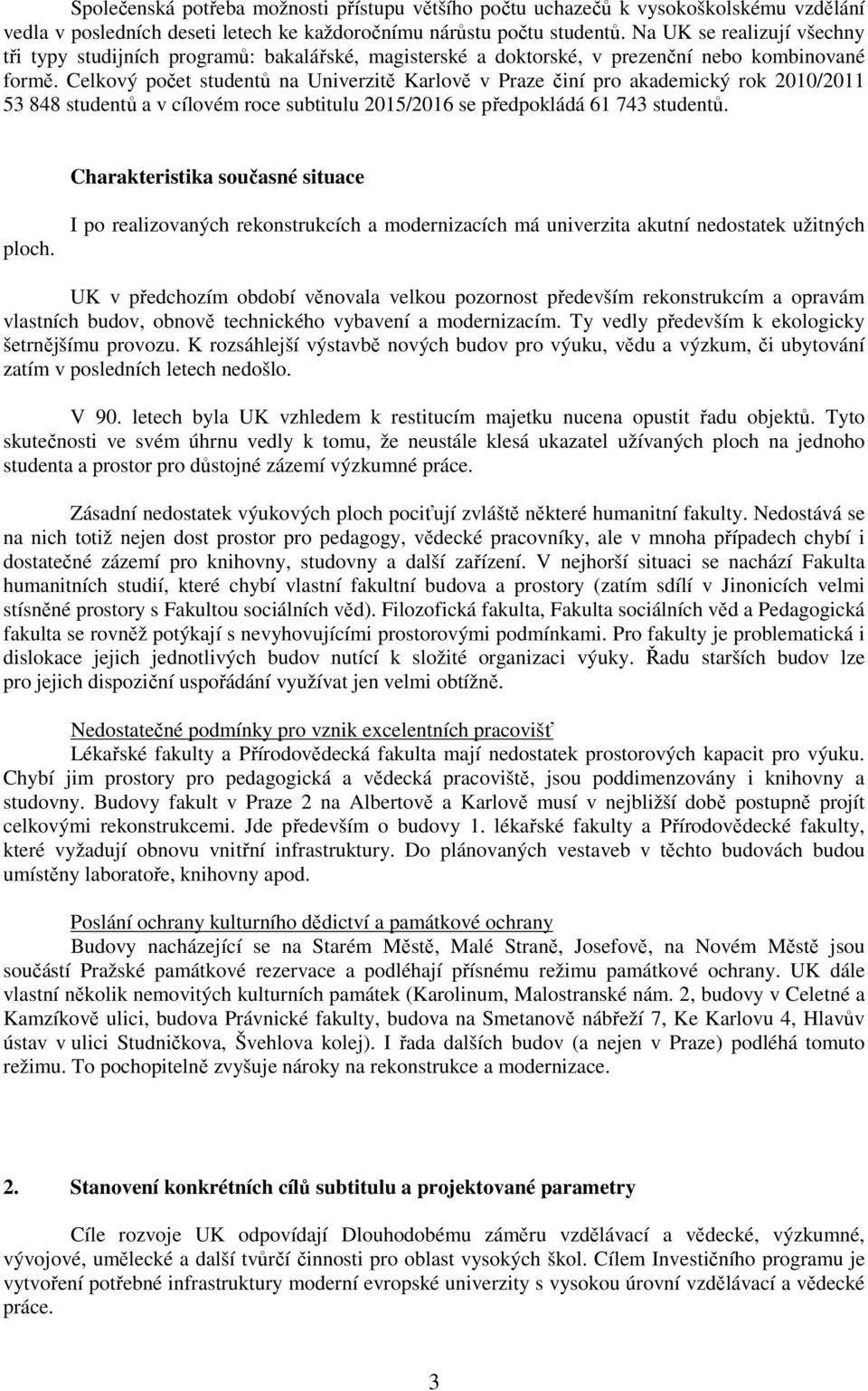 Celkový počet studentů na Univerzitě Karlově v Praze činí pro akademický rok 2010/2011 53 848 studentů a v cílovém roce subtitulu 2015/2016 se předpokládá 61 743 studentů.