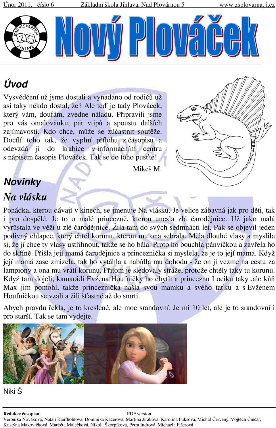 Docílí toho tak, že vyplní přílohu z časopisu a odevzdá ji do krabice v informačním centru s nápisem časopis Plováček. Tak se do toho pusťte! Novinky Na vlásku Mikeš M.