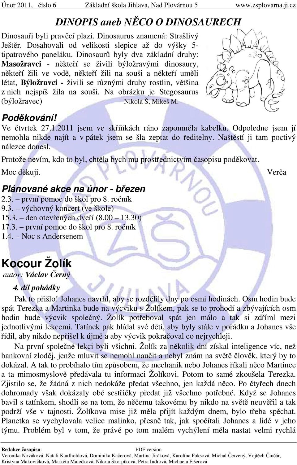 rostlin, většina z nich nejspíš žila na souši. Na obrázku je Stegosaurus (býložravec) Nikola Š, Mikeš M. Poděkování! Ve čtvrtek 27.1.2011 jsem ve skříňkách ráno zapomněla kabelku.