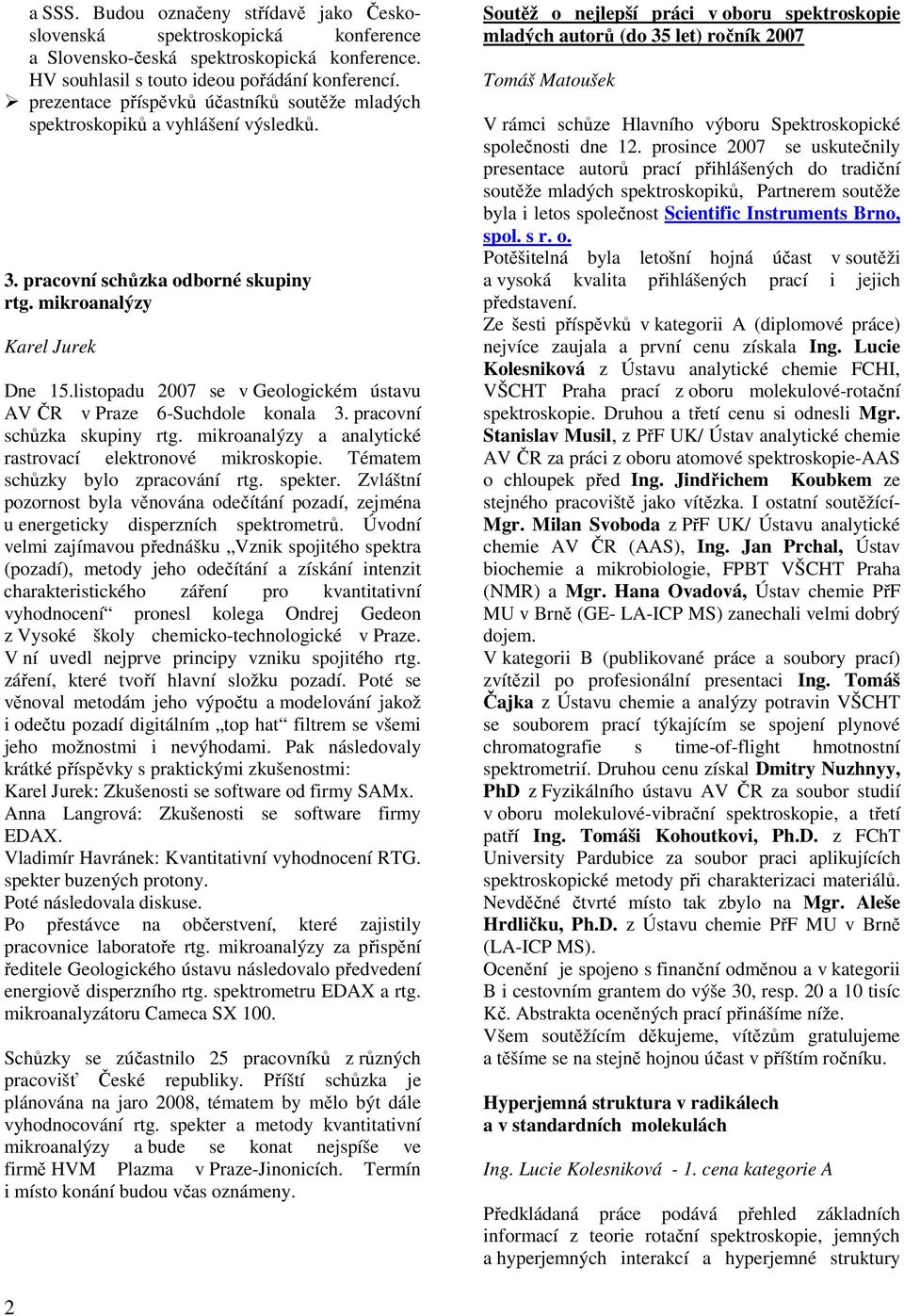 listopadu 2007 se v Geologickém ústavu AV ČR v Praze 6-Suchdole konala 3. pracovní schůzka skupiny rtg. mikroanalýzy a analytické rastrovací elektronové mikroskopie.