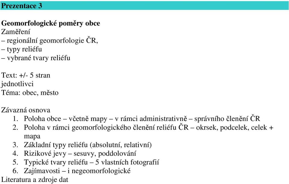 Poloha v rámci geomorfologického členění reliéfu ČR okrsek, podcelek, celek + mapa 3.