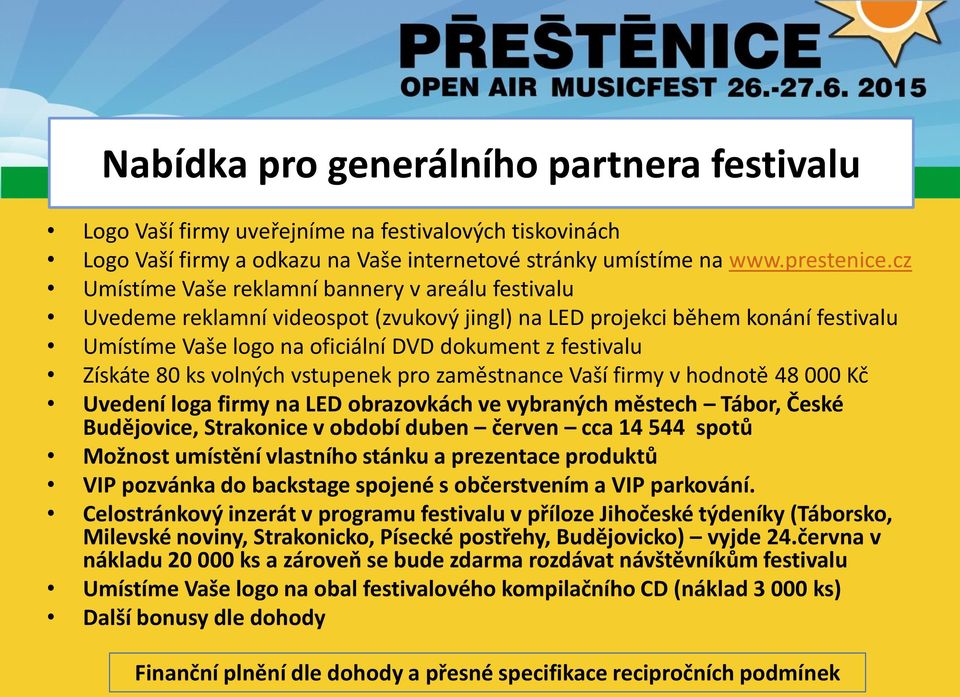 80 ks volných vstupenek pro zaměstnance Vaší firmy v hodnotě 48 000 Kč Uvedení loga firmy na LED obrazovkách ve vybraných městech Tábor, České Budějovice, Strakonice v období duben červen cca 14 544