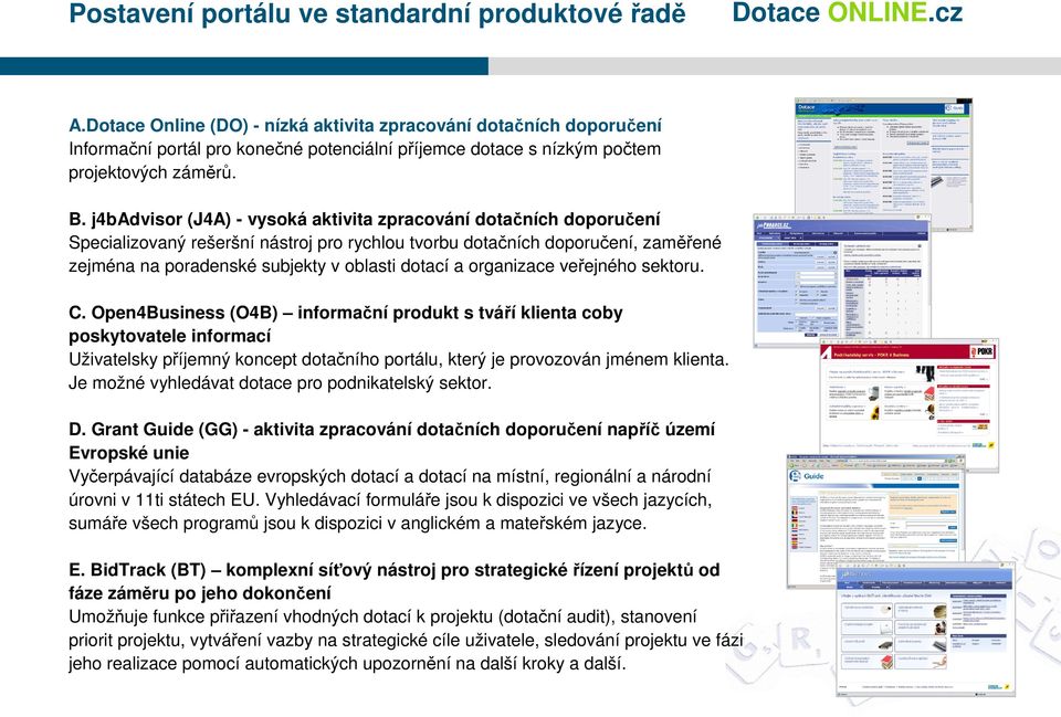 j4badvisor (J4A) - vysoká aktivita zpracování dotačních doporučení Specializovaný rešeršní nástroj pro rychlou tvorbu dotačních doporučení, zaměřené zejména na poradenské subjekty v oblasti dotací a