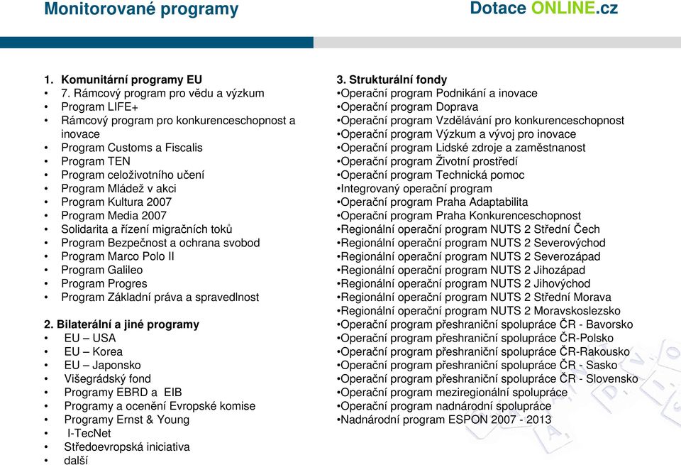 Kultura 2007 Program Media 2007 Solidarita a řízení migračních toků Program Bezpečnost a ochrana svobod Program Marco Polo II Program Galileo Program Progres Program Základní práva a spravedlnost 2.