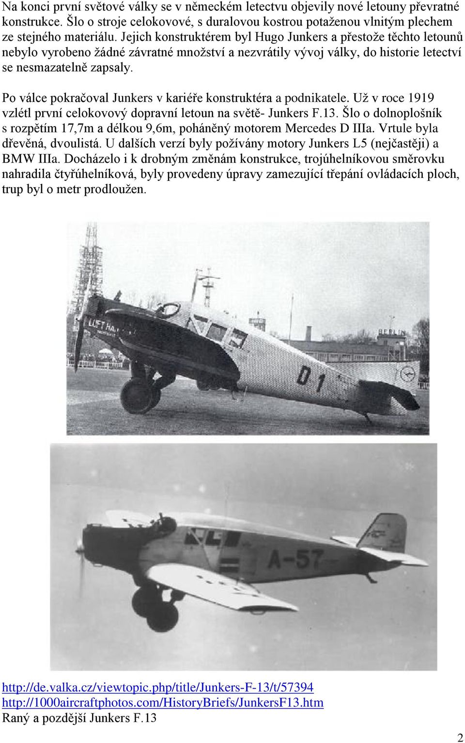 Po válce pokračoval Junkers v kariéře konstruktéra a podnikatele. Už v roce 1919 vzlétl první celokovový dopravní letoun na světě- Junkers F.13.