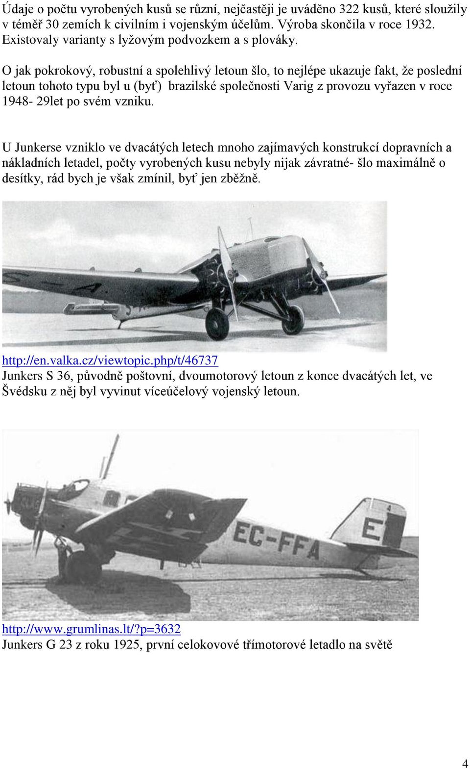 O jak pokrokový, robustní a spolehlivý letoun šlo, to nejlépe ukazuje fakt, že poslední letoun tohoto typu byl u (byť) brazilské společnosti Varig z provozu vyřazen v roce 1948-29let po svém vzniku.
