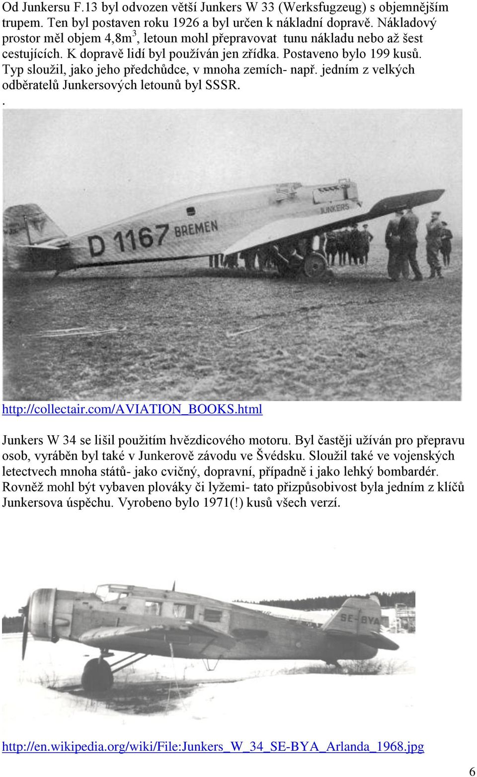Typ sloužil, jako jeho předchůdce, v mnoha zemích- např. jedním z velkých odběratelů Junkersových letounů byl SSSR.. http://collectair.com/aviation_books.