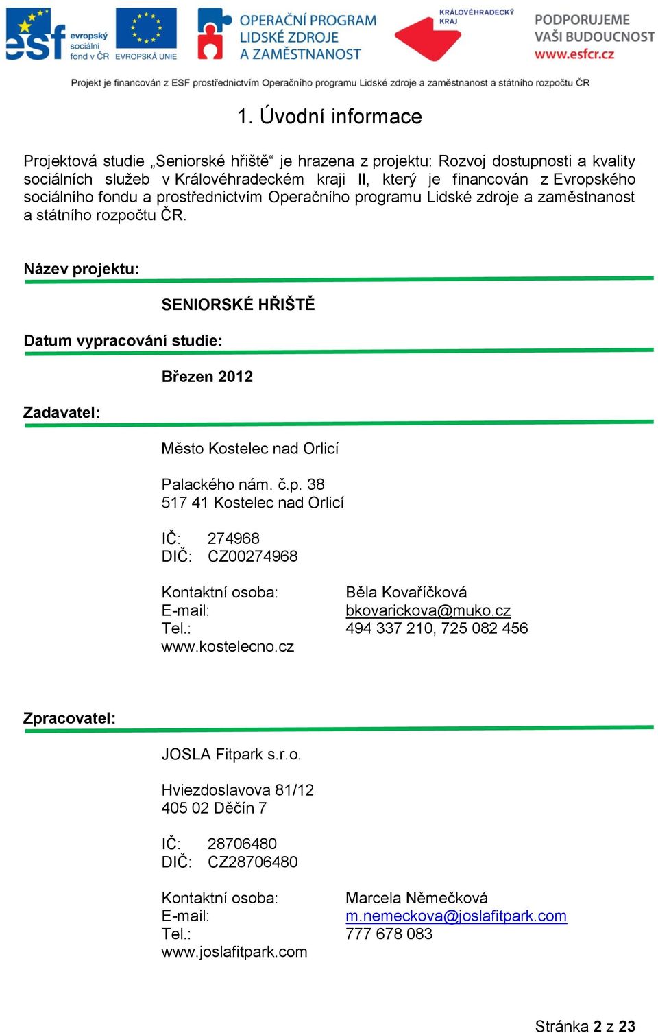 Název projektu: Datum vypracování studie: Zadavatel: SENIORSKÉ HŘIŠTĚ Březen 2012 Město Kostelec nad Orlicí Palackého nám. č.p. 38 517 41 Kostelec nad Orlicí IČ: 274968 DIČ: CZ00274968 Kontaktní osoba: Běla Kovaříčková E-mail: bkovarickova@muko.