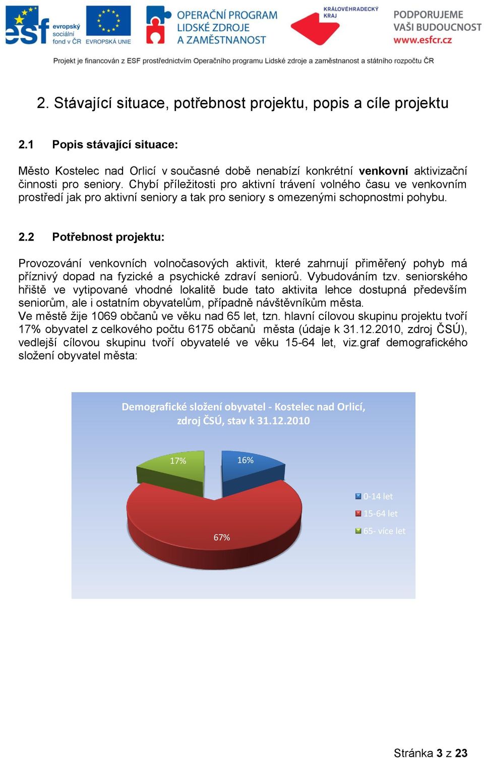 2 Potřebnost projektu: Provozování venkovních volnočasových aktivit, které zahrnují přiměřený pohyb má příznivý dopad na fyzické a psychické zdraví seniorů. Vybudováním tzv.