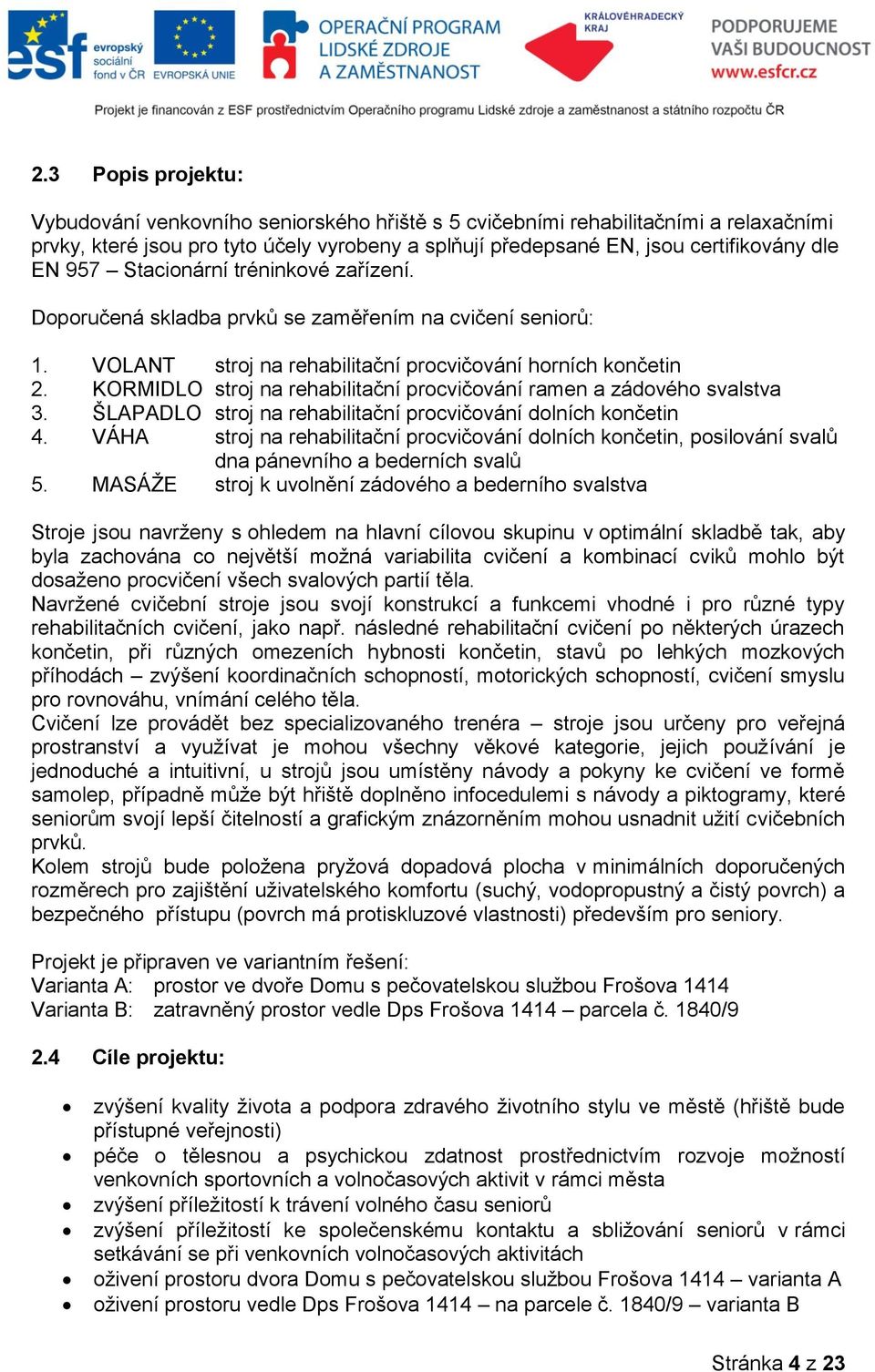 KORMIDLO stroj na rehabilitační procvičování ramen a zádového svalstva 3. ŠLAPADLO stroj na rehabilitační procvičování dolních končetin 4.