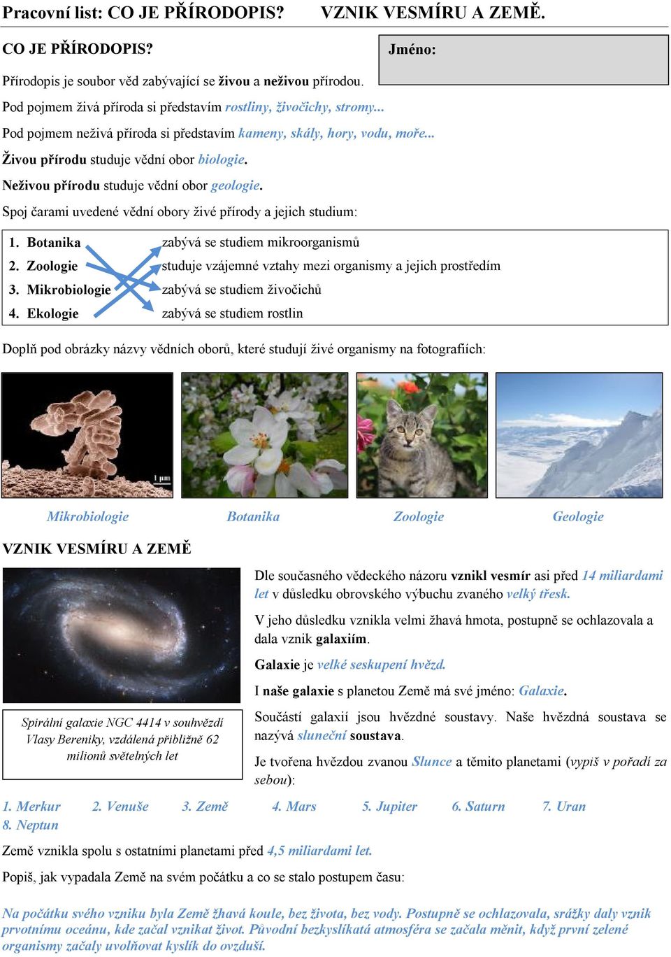 Mikrobiologie Botanika Zoologie Geologie VZNIK VESMÍRU A ZEMĚ Dle současného vědeckého názoru vznikl vesmír asi před 14 miliardami let v důsledku obrovského výbuchu zvaného velký třesk.