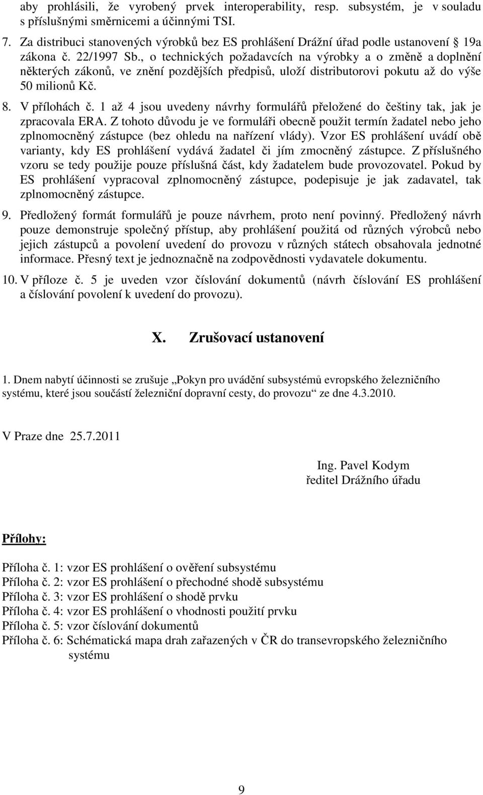 , o technických požadavcích na výrobky a o změně a doplnění některých zákonů, ve znění pozdějších předpisů, uloží distributorovi pokutu až do výše 50 milionů Kč. 8. V přílohách č.