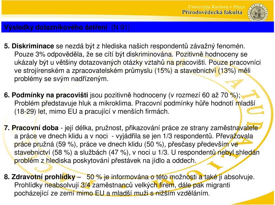 Pouze pracovníci ve strojírenském a zpracovatelském průmyslu (15%) a stavebnictví (13%) měli problémy se svým nadřízeným. 6.