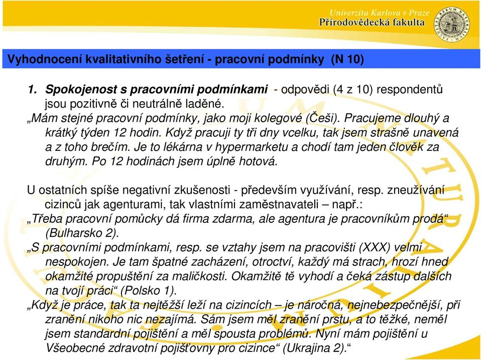 Je to lékárna v hypermarketu a chodí tam jeden člověk za druhým. Po 12 hodinách jsem úplně hotová. U ostatních spíše negativní zkušenosti - především využívání, resp.