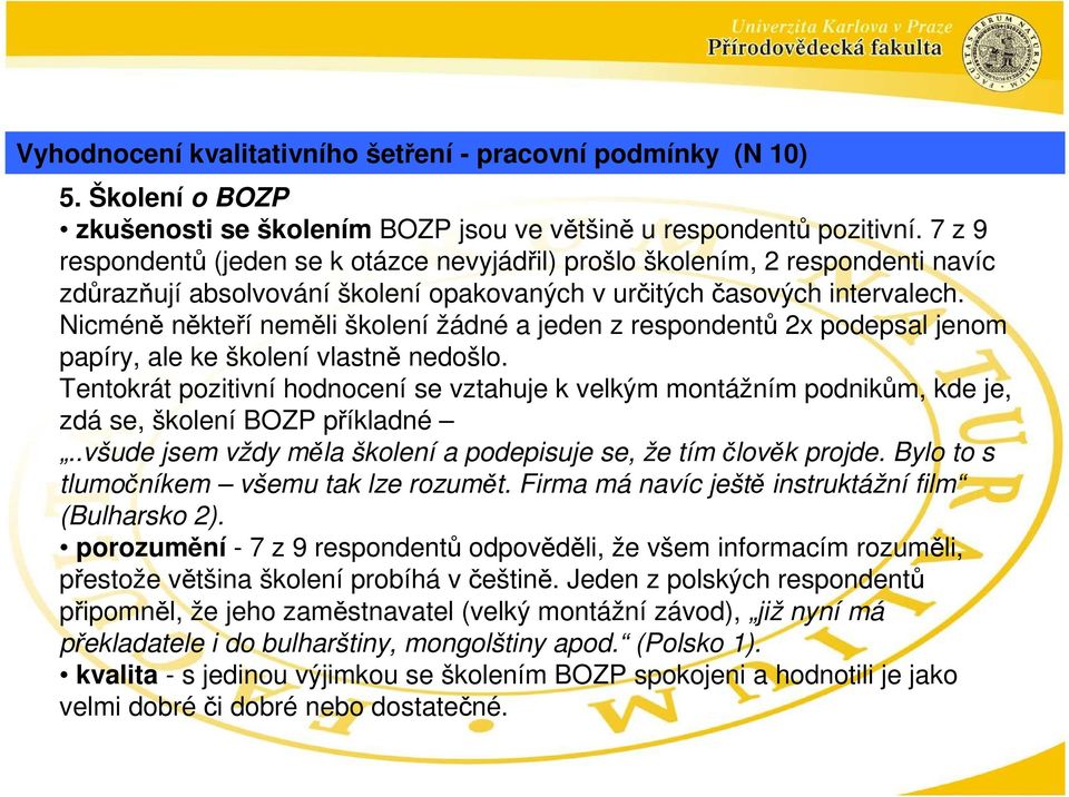 Nicméně někteří neměli školení žádné a jeden z respondentů 2x podepsal jenom papíry, ale ke školení vlastně nedošlo.