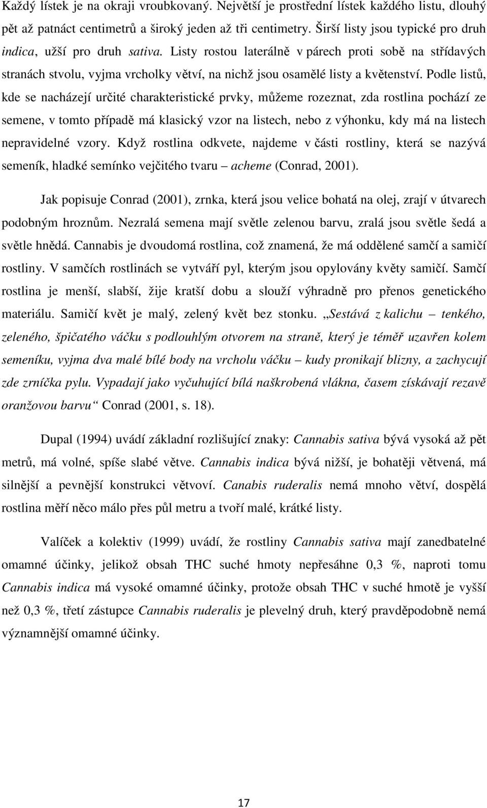 Listy rostou laterálně v párech proti sobě na střídavých stranách stvolu, vyjma vrcholky větví, na nichž jsou osamělé listy a květenství.