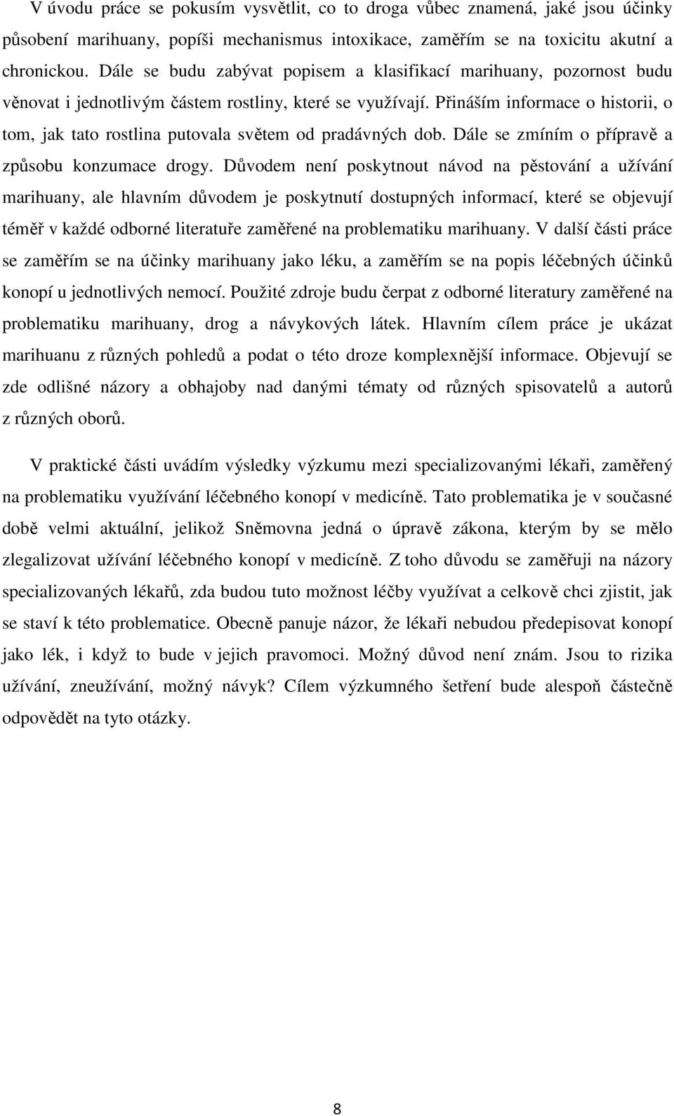 Přináším informace o historii, o tom, jak tato rostlina putovala světem od pradávných dob. Dále se zmíním o přípravě a způsobu konzumace drogy.