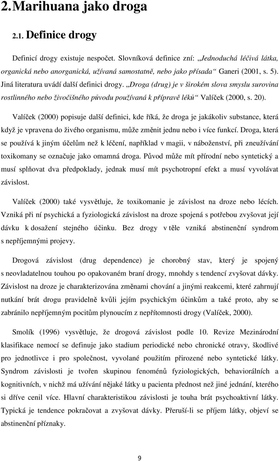 Droga (drug) je v širokém slova smyslu surovina rostlinného nebo živočišného původu používaná k přípravě léků Valíček (2000, s. 20).