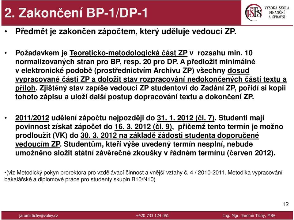 Zjištěný stav zapíše vedoucí ZP studentovi do Zadání ZP, pořídí si kopii tohoto zápisu a uloží další postup dopracování textu a dokončení ZP. 2011/2012 udělení zápočtu nejpozději do 31. 1. 2012 (čl.