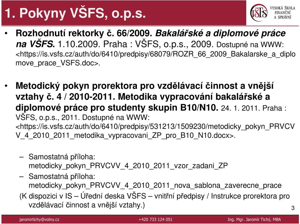 Metodika vypracování bakalářské a diplomové práce pro studenty skupin B10/N10. 24. 1. 2011. Praha : VŠFS, o.p.s., 2011. Dostupné na WWW: <https://is.vsfs.