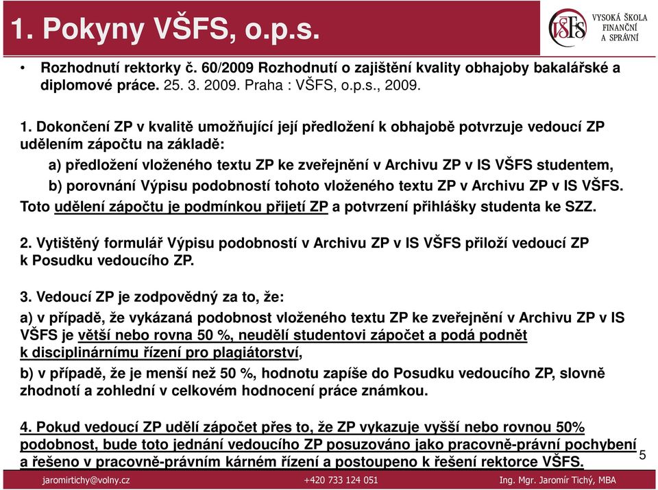 porovnání Výpisu podobností tohoto vloženého textu ZP v Archivu ZP v IS VŠFS. Toto udělení zápočtu je podmínkou přijetí ZP a potvrzení přihlášky studenta ke SZZ. 2.