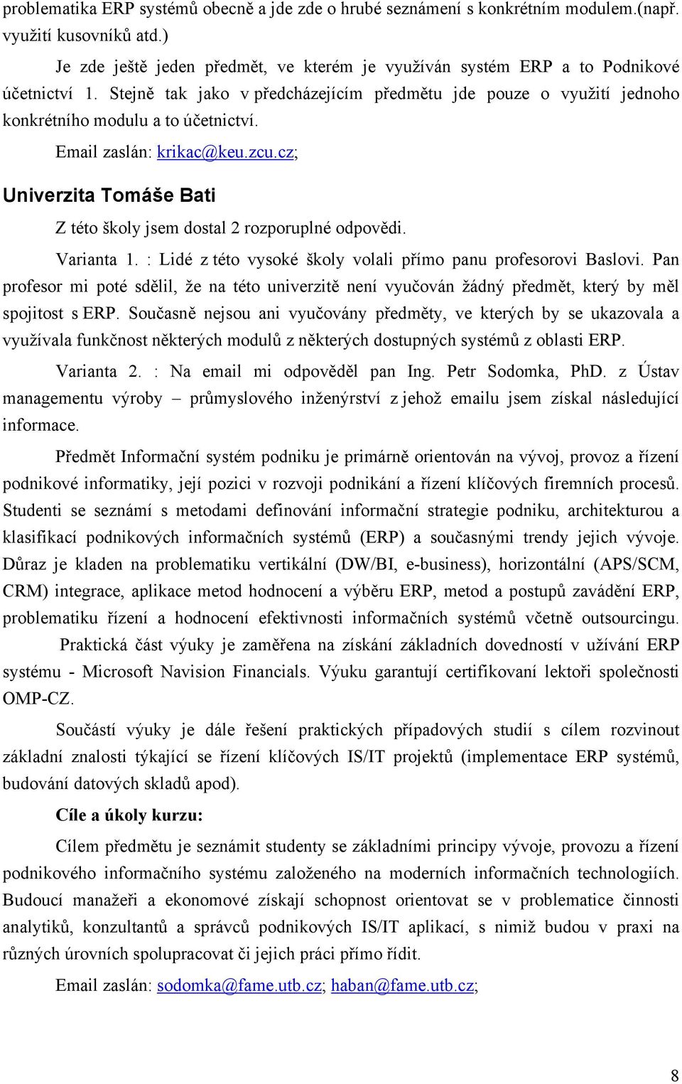 Email zaslán: krikac@keu.zcu.cz; Univerzita Tomáše Bati Z této školy jsem dostal 2 rozporuplné odpovědi. Varianta 1. : Lidé z této vysoké školy volali přímo panu profesorovi Baslovi.