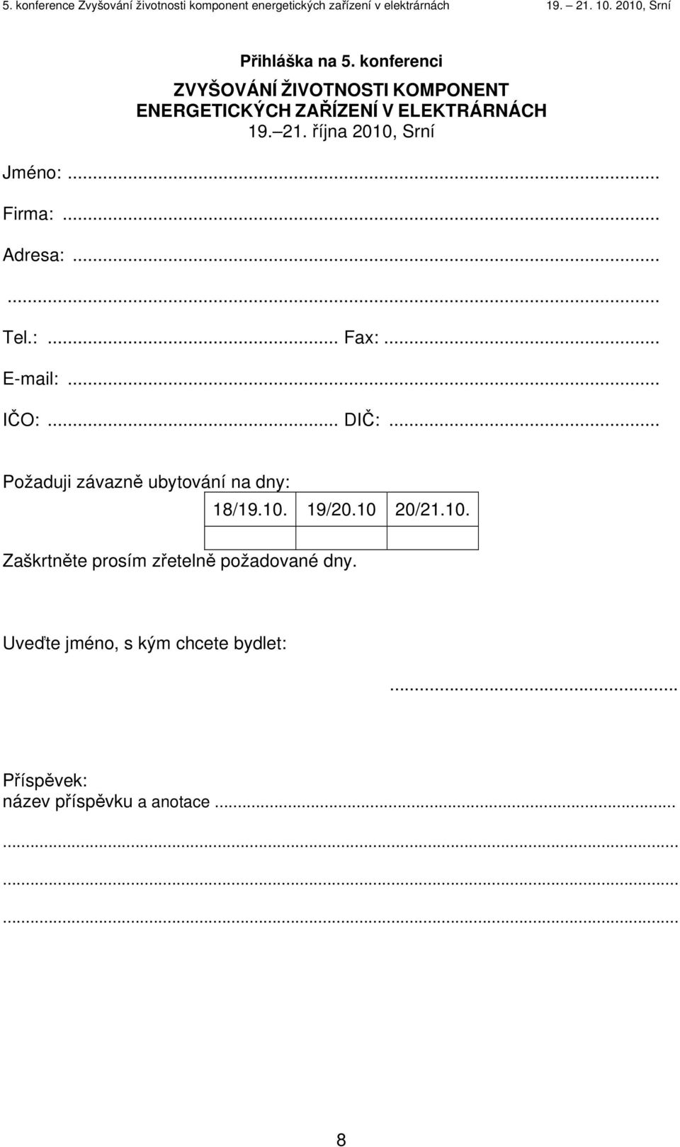 .. Požaduji závazně ubytování na dny: 18/19.10. 19/20.10 20/21.10. Zaškrtněte prosím zřetelně požadované dny.