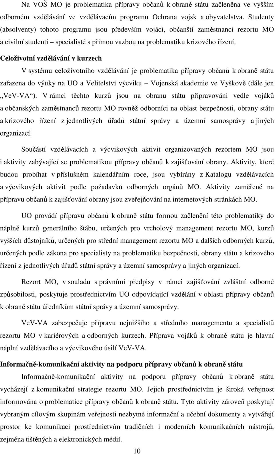 Celoživotní vzdělávání v kurzech V systému celoživotního vzdělávání je problematika přípravy občanů k obraně státu zařazena do výuky na UO a Velitelství výcviku Vojenská akademie ve Vyškově (dále jen