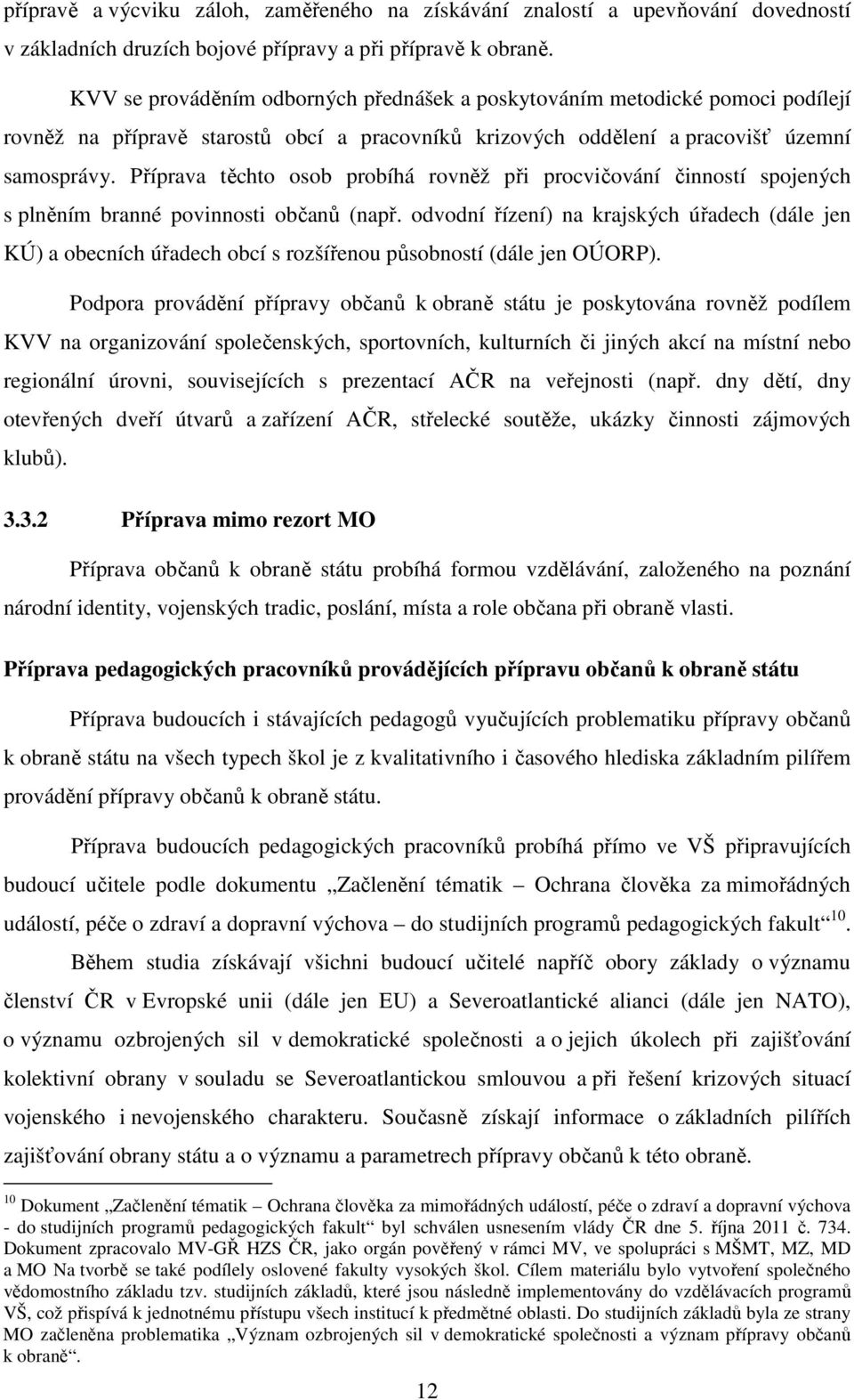 Příprava těchto osob probíhá rovněž při procvičování činností spojených s plněním branné povinnosti občanů (např.