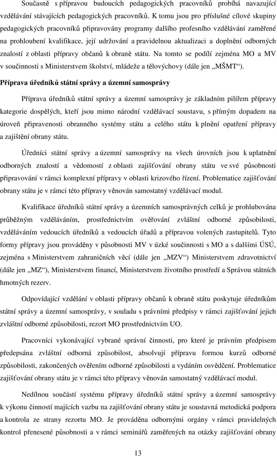 doplnění odborných znalostí z oblasti přípravy občanů k obraně státu. Na tomto se podílí zejména MO a MV v součinnosti s Ministerstvem školství, mládeže a tělovýchovy (dále jen MŠMT ).