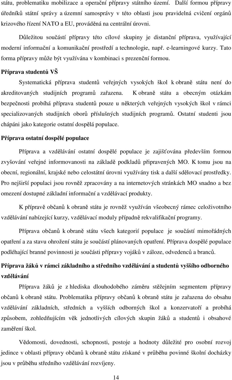 Důležitou součástí přípravy této cílové skupiny je distanční příprava, využívající moderní informační a komunikační prostředí a technologie, např. e-learningové kurzy.