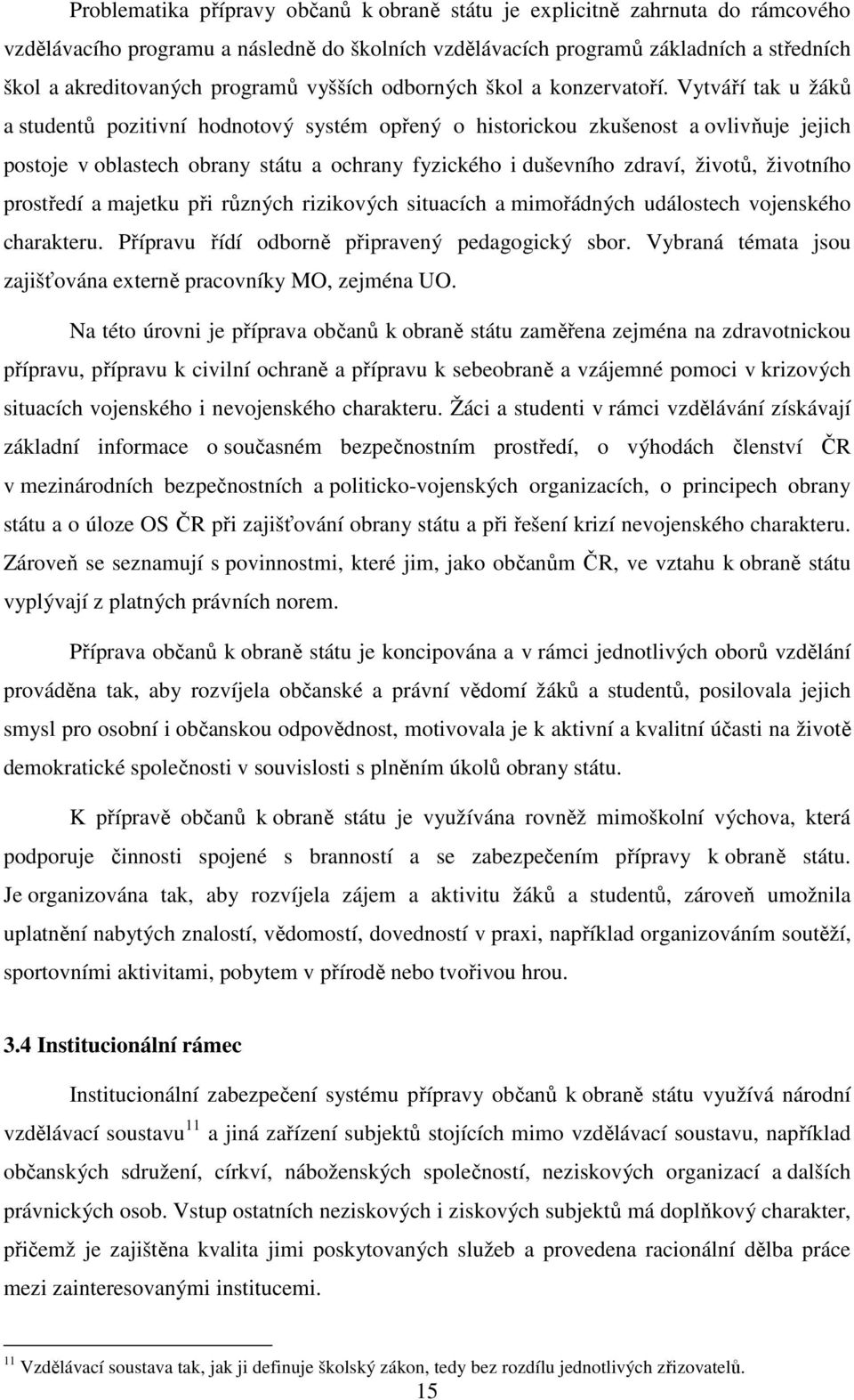 Vytváří tak u žáků a studentů pozitivní hodnotový systém opřený o historickou zkušenost a ovlivňuje jejich postoje v oblastech obrany státu a ochrany fyzického i duševního zdraví, životů, životního