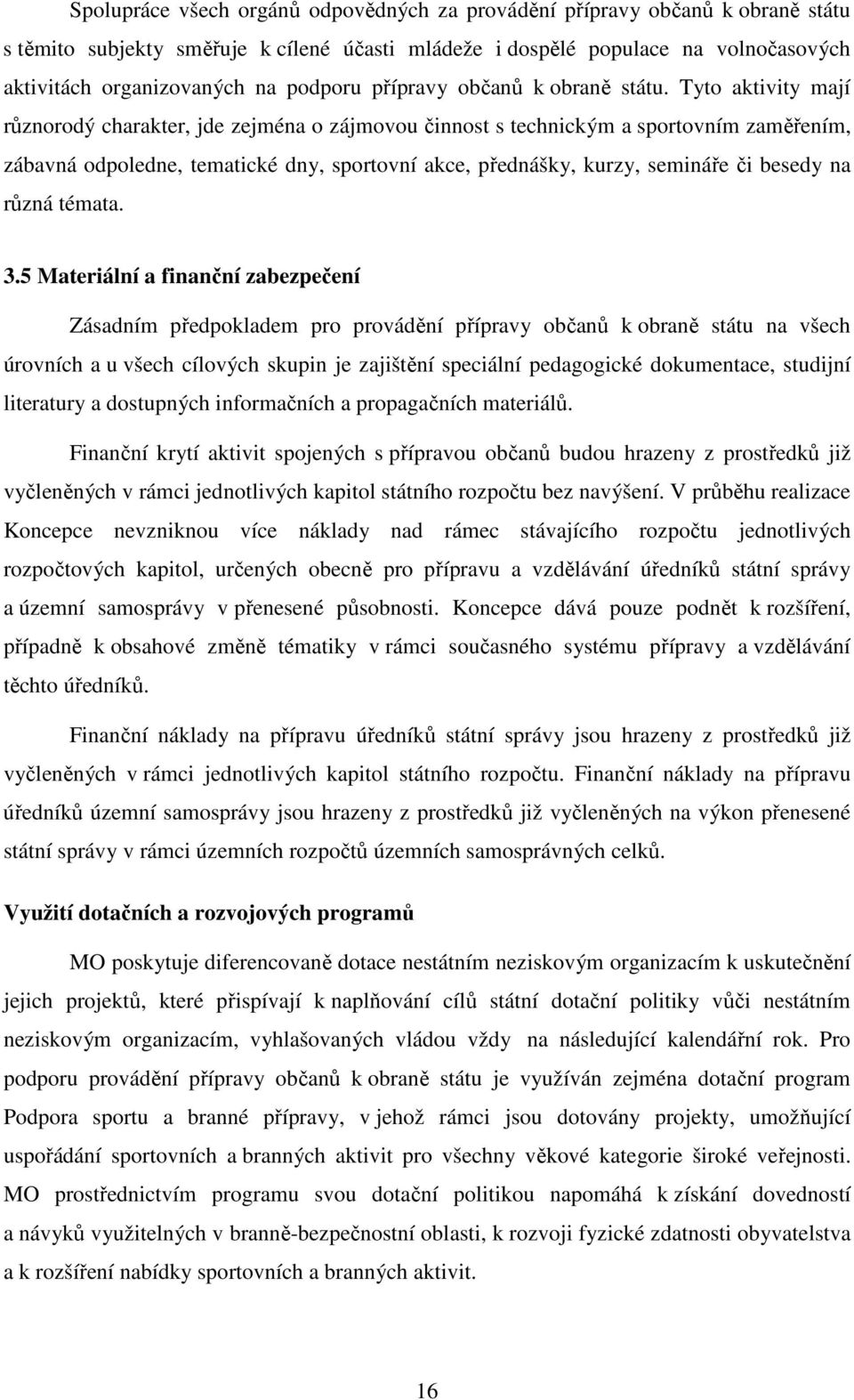 Tyto aktivity mají různorodý charakter, jde zejména o zájmovou činnost s technickým a sportovním zaměřením, zábavná odpoledne, tematické dny, sportovní akce, přednášky, kurzy, semináře či besedy na