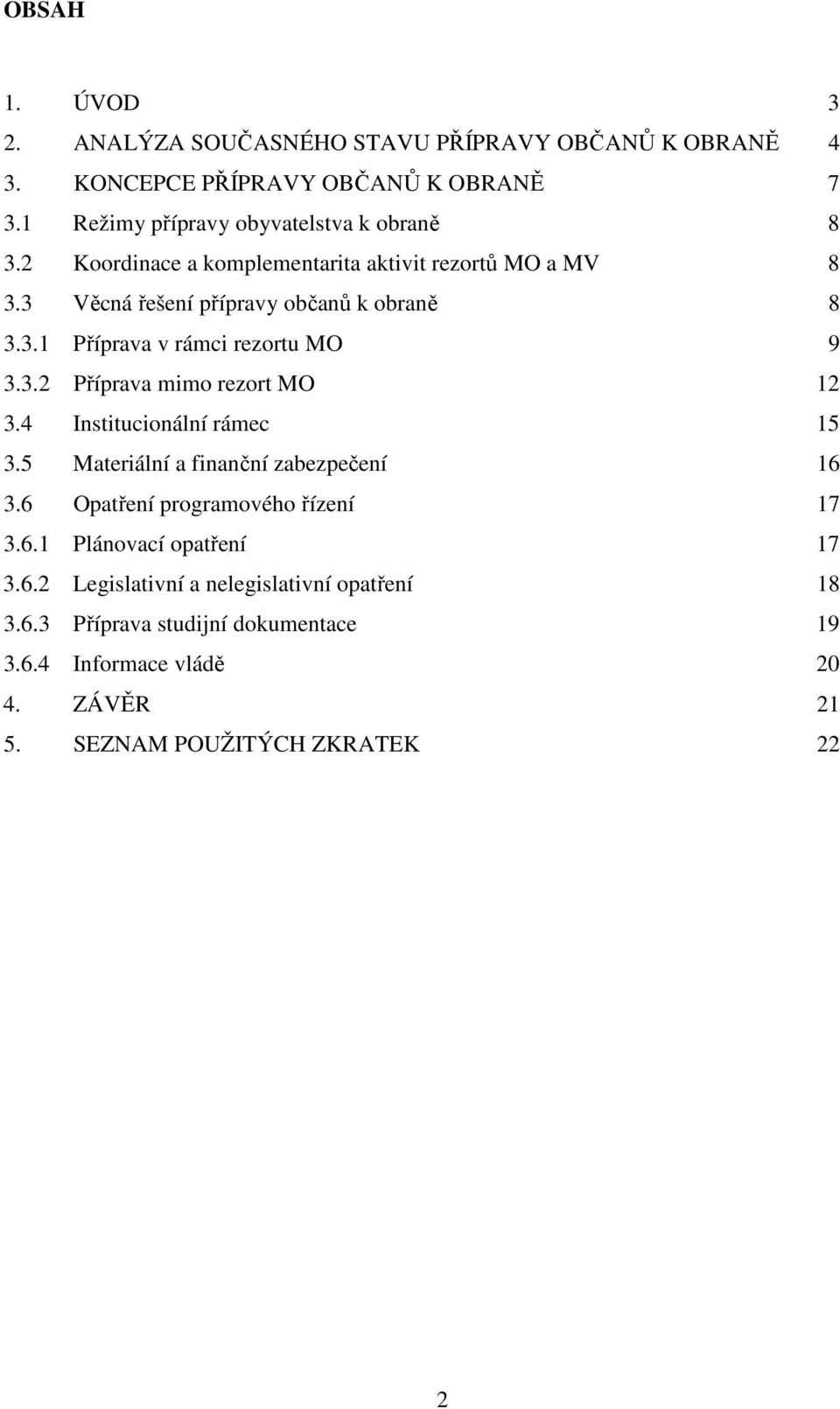 3.2 Příprava mimo rezort MO 12 3.4 Institucionální rámec 15 3.5 Materiální a finanční zabezpečení 16 3.6 Opatření programového řízení 17 3.6.1 Plánovací opatření 17 3.