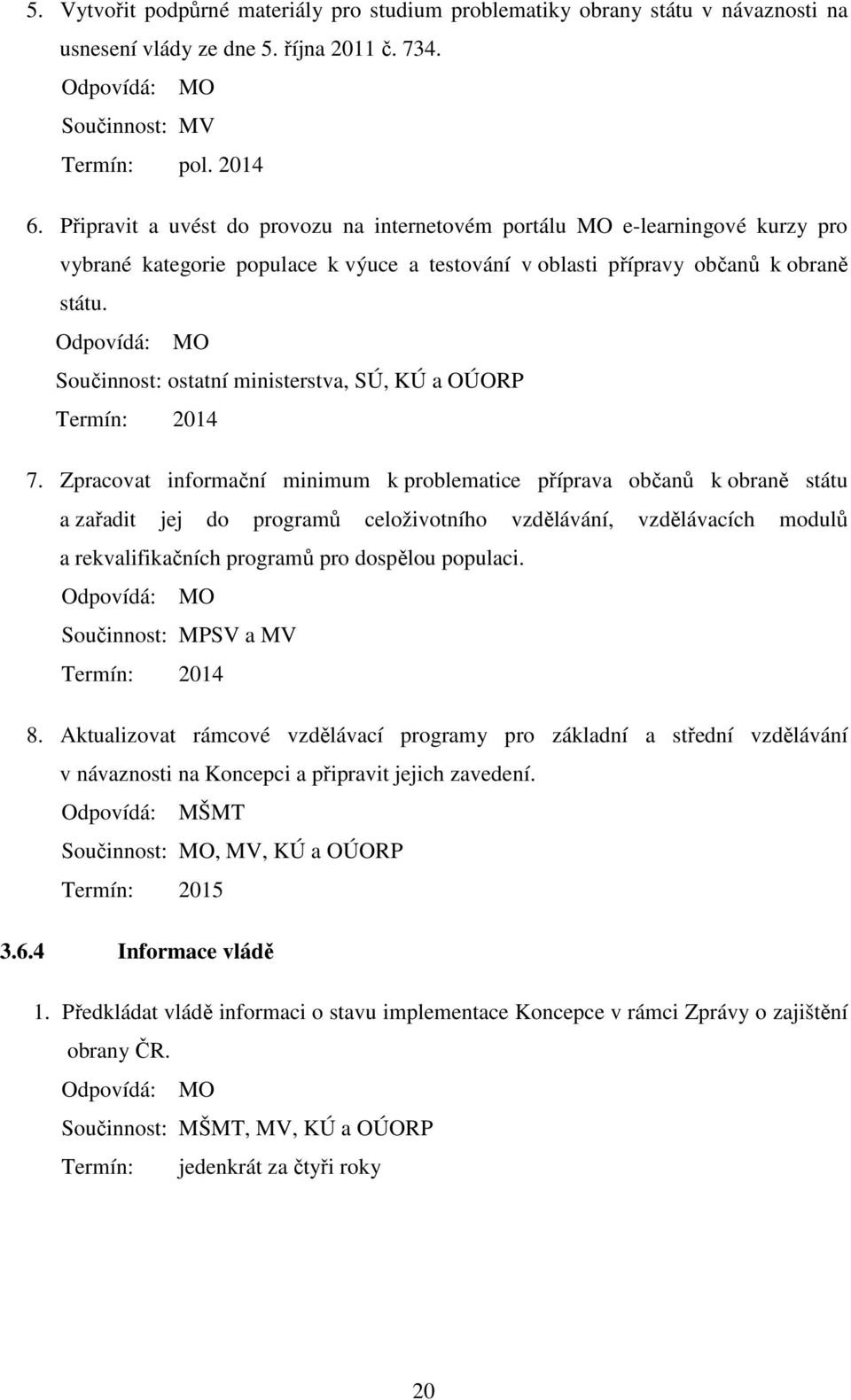 Součinnost: ostatní ministerstva, SÚ, KÚ a OÚORP Termín: 2014 7.