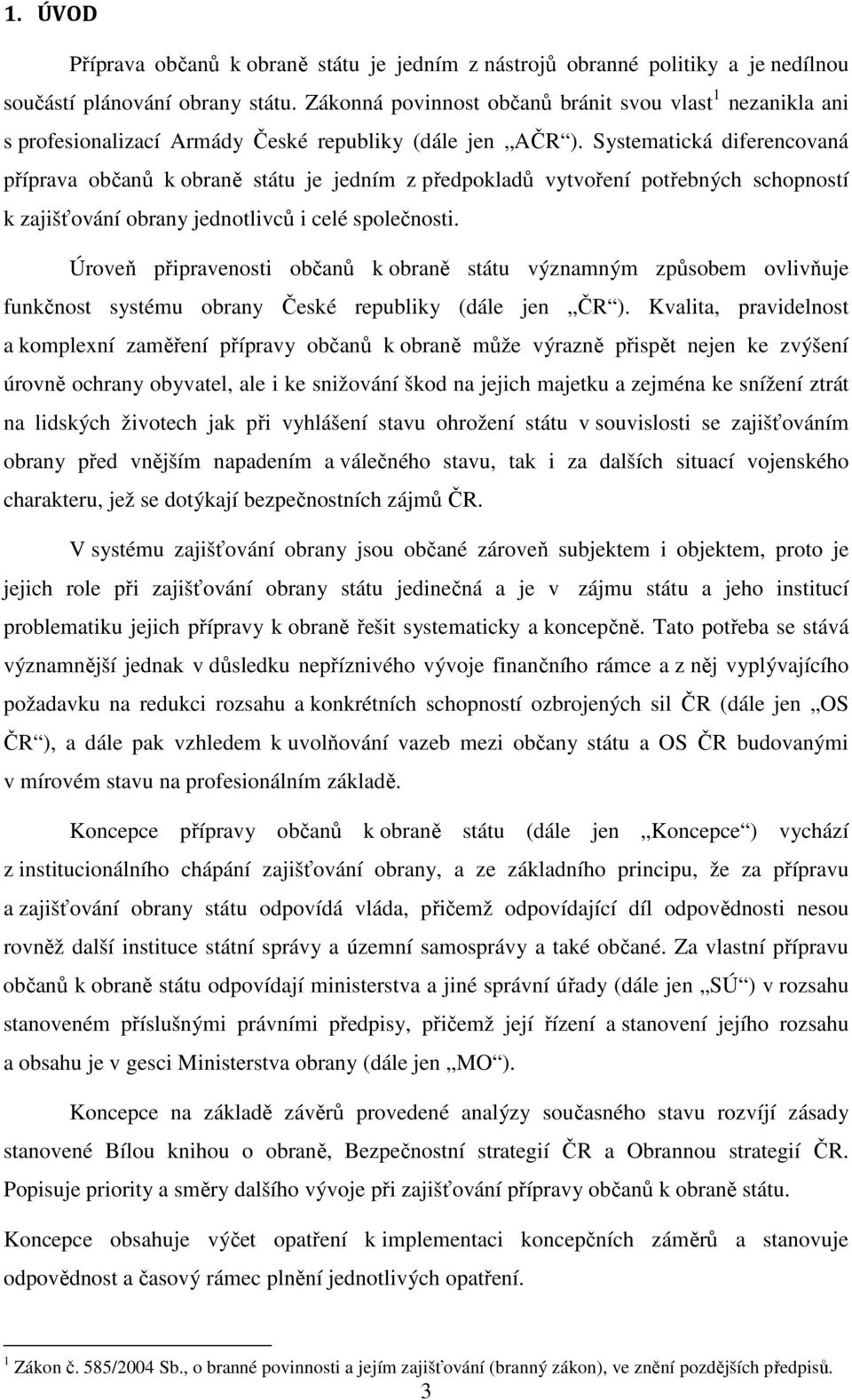 Systematická diferencovaná příprava občanů k obraně státu je jedním z předpokladů vytvoření potřebných schopností k zajišťování obrany jednotlivců i celé společnosti.